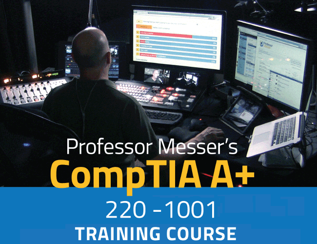 Professor Messer's CompTIA 220-1001 and 220-1002 A+ Training Course