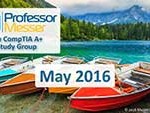 Professor Messer’s CompTIA A+ Study Group – May 2016 Professor Messer’s CompTIA A+ Study Group – May 2016