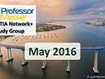 Professor Messer’s Network+ Study Group – May 2016 Professor Messer’s Network+ Study Group – May 2016
