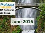 Professor Messer’s Network+ Study Group – June 2016 Professor Messer’s Network+ Study Group – June 2016