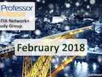 Professor Messer’s Network+ Study Group – February 2018 Professor Messer’s Network+ Study Group – February 2018
