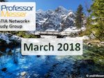 Professor Messer’s Network+ Study Group – March 2018 Professor Messer’s Network+ Study Group – March 2018