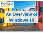 An Overview of Windows 10 – CompTIA A+ 220-1002 – 1.2 An Overview of Windows 10 – CompTIA A+ 220-1002 – 1.2