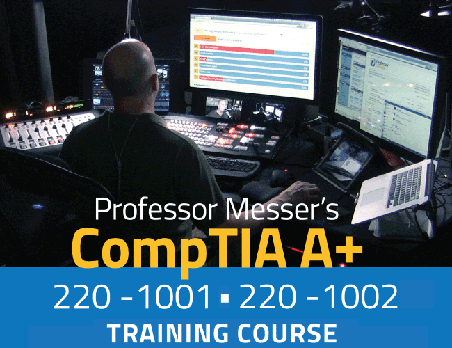 Professor Messer's CompTIA 220-1001 and 220-1002 A+ Training Course