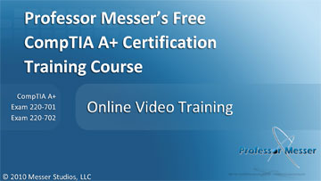 Professor Messer's 220-701 and 220-702 CompTIA A+ Training Course