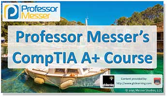 Professor Messer's CompTIA A+ 220-901 and 220-902 Training Course