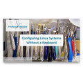 Configuring Linux Systems Without a Keyboard – CompTIA Linux+ LX0-101: 101.1 Configuring Linux Systems Without a Keyboard – CompTIA Linux+ LX0-101: 101.1