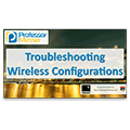 Troubleshooting Wireless Configurations – CompTIA Network+ N10-006 – 4.3 Troubleshooting Wireless Configurations – CompTIA Network+ N10-006 – 4.3