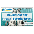 Troubleshooting Firewall Security Issues – CompTIA Network+ N10-006 – 4.7 Troubleshooting Firewall Security Issues – CompTIA Network+ N10-006 – 4.7